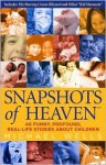 Snapshots of Heaven: 40 Funny, Profound, Real-Life Stories about Children - Michael Wells