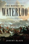 The Battle of Waterloo - Jeremy Black