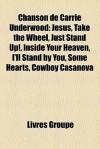 Chanson de Carrie Underwood: Jesus, Take the Wheel, Just Stand Up!, Inside Your Heaven, I'll Stand by You, Some Hearts, Cowboy Casanova (French Edition) - Livres Groupe
