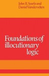 Foundations of Illocutionary Logic - John Rogers Searle, Daniel Vanderveken