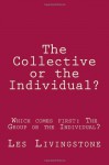 The Collective or the Individual?: Which comes first: The Group or the Individual? - Les Livingstone