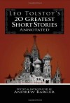Leo Tolstoy's 20 Greatest Short Stories Annotated - Leo Tolstoy, Andrew Barger
