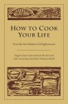 How to Cook Your Life: From the Zen Kitchen to Enlightenment - Dōgen, Kosho Uchiyama