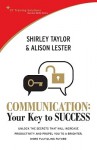 Communication: Your Key to Success: Unlock the Secrets That Will Increase Productivity and Propel You to a Brighter, More Fulfilling Future - Shirley Taylor, Alison Lester