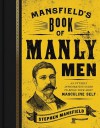 Mansfield's Book of Manly Men: An Utterly Invigorating Guide to Being Your Most Masculine Self - Stephen Mansfield, William Boykin