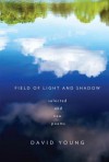 Field of Light and Shadow: Selected and New Poems - David Young