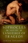 Sophocles and the Language of Tragedy - Simon Goldhill