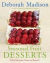 Seasonal Fruit Desserts: From Orchard, Farm, and Market - Deborah Madison