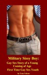 Military Sissy Boy: Gay Sex Story of a Young Coming of Age First Time Gay Sex Youth - Tom Nelson