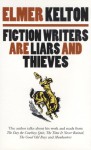 Fiction Writers Are Liars and Thieves - Elmer Kelton, Elmer Keleton