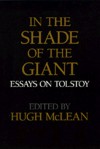 In the Shade of the Giant: Essays on Tolstoy - Hugh McLean