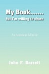 My Book...But I'm Willing to Share - John F. Barrett