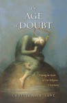 The Age of Doubt: Tracing the Roots of Our Religious Uncertainty - Christopher Lane