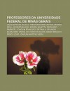 Professores Da Universidade Federal de Minas Gerais: Jo O Baptista Villela, Theotonio DOS Santos, Afonso Pena, Alfredo Balena, Ernani Maletta - Source Wikipedia