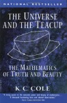 The Universe and the Teacup: The Mathematics of Truth and Beauty - K.C. Cole