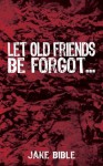 Let Old Friends Be Forgot... (Kindle Edition) - Jake Bible