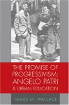 The Promise of Progressivism: Angelo Patri and Urban Education - James M. Wallace