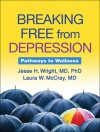 Breaking Free from Depression: Pathways to Wellness - Jesse H. Wright, Laura W. McCray