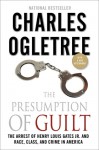 The Presumption of Guilt: The Arrest of Henry Louis Gates, Jr. and Race, Class and Crime in America - Charles Ogletree