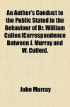 An Author's Conduct to the Public Stated in the Behaviour of Dr. William Cullen [Correspondence Between J. Murray and W. Cullen]. - John Murray, William Cullen