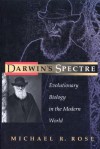 Darwin's Spectre: Evolutionary Biology in the Modern World - Michael R. Rose