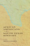 African Americans in South Texas History - Bruce A. Glasrud, Cary D. Wintz, Larry P. Knight, Kenneth W. Howell