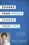 Change Your Words, Change Your Life: Understanding the Power of Every Word You Speak. by Joyce Meyer - Joyce Meyer