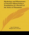 Mythology and Monuments of Ancient Athens Being a Translation of a Portion of the Attica of Pausanias - Pausanias, Margaret de Gaudrion Merrifield Verrall, Jane Ellen Harrison
