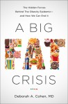 A Big Fat Crisis: The Hidden Forces Behind the Obesity Epidemic � and How We Can End It - Deborah Cohen