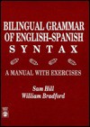 Bilingual Grammar Of English Spanish Syntax: A Manual With Exercises - Sam Hill, William Bradford