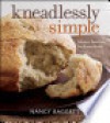 Kneadlessly Simple: Fabulous, Fuss-Free, No-Knead Breads - Nancy Baggett
