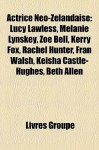 Actrice Néo-Zélandaise: Lucy Lawless, Melanie Lynskey, Zoe Bell, Kerry Fox, Rachel Hunter, Fran Walsh, Keisha Castle-Hughes, Beth Allen (French Edition) - Livres Groupe