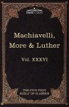 Machiavelli, More & Luther: The Five Foot Shelf of Classics, Vol. XXXVI (in 51 Volumes) - Niccolò Machiavelli, Thomas More, Charles William Eliot
