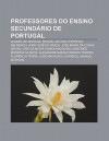 Professores Do Ensino Secund Rio de Portugal: Manuel de Arriaga, Manuel Ant Nio Ferreira Deusdado, Jo O Jos Da Gra a - Source Wikipedia