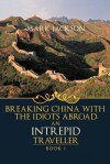 An Intrepid Traveller: Breaking China with the Idiots Abroad - Mark Jackson