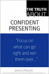 The Truth About Confident Presenting - James O'Rourke