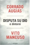 Disputa su Dio e dintorni - Corrado Augias, Vito Mancuso