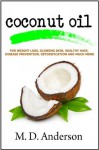 Coconut Oil : Nature's Remedy For Weight Loss, Glowing Skin, Healthy Hair, Disease Prevention, Detoxification and Much More (Coconut Oil Remedies) - M.D. Anderson, Jessica Davis