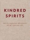 Kindred Spirits: Native American Influences on 20th Century Art - Paul Chaat Smith, Carter Ratcliff
