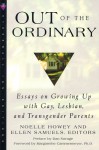 Out of the Ordinary: Essays on Growing Up with Gay, Lesbian, and Transgender Parents - Noelle Howey, Dan Savage, Ellen Samuels, Margarethe Cammermeyer