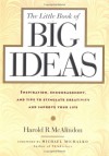 The Little Book Of Big Ideas: Inspiration, Encouragement & Tips To Stimulate Creativity And Improve Your Life - Harold R. McAlindon, Michael Michalko