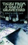 Tales from a Gas-Lit Graveyard - Anonymous, Ambrose Bierce, Hugh Lamb, Charlotte Riddell, Richard Marsh, Wilhelmina Fitzclarence, Emilia Francis Strong Dilke, Bernard Capes, Robert Barr, W.C. Morrow, Guy Boothby, Hesketh Hesketh-Prichard, Kate Prichard, E. Heron, H. Heron, R. Murray Gilchrist, Hume Nesb