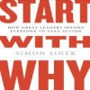 Start with Why: How Great Leaders Inspire Everyone to Take Action - Simon Sinek