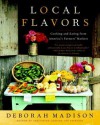 Local Flavors: Cooking and Eating from America's Farmers' Markets - Deborah Madison