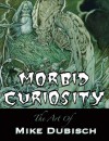Morbid Curiosity: The Art Of Mike Dubisch - Mike Dubisch