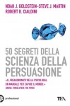 50 segreti della scienza della persuasione (TEA Pratica) (Italian Edition) - Noah J. Goldstein, Steve J. Martin, Robert B. Cialdini, Susanna Sinigaglia