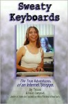 Sweaty Keyboards: The True Adventures of a Teenage Internet Stripper - Tessa Campbell, Kevin Campbell