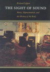 The Sight of Sound: Music, Representation, and the History of the Body - Richard Leppert