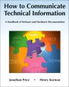 How to Communicate Technical Information: A Handbook of Software and Hardware Documentation - Jonathan Price, Henry Korman