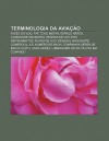 Terminologia Da Avia O: Fases Do Voo, Taf, Tcas, Metar, Espa O a Reo, Comiss Rio de Bordo, Regras de Voo Por Instrumentos, Plano de Voo - Source Wikipedia